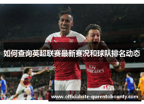 如何查询英超联赛最新赛况和球队排名动态 如何查询英超联赛最新赛况和球队排名动态