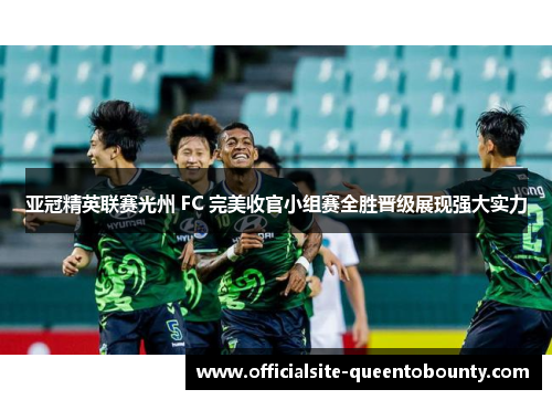 亚冠精英联赛光州 FC 完美收官小组赛全胜晋级展现强大实力