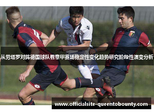 从劳塔罗对阵德国球队看意甲赛场稳定性变化趋势研究阶段性演变分析