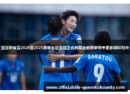 亚足联官宣2024至2025赛季女足亚冠正式启幕全新赛季带来更多精彩对决 亚足联官宣2024至2025赛季女足亚冠正式启幕全新赛季带来更多精彩对决