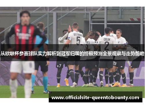 从欧联杯参赛球队实力解析到冠军归属的终极预测全景观察与走势前瞻