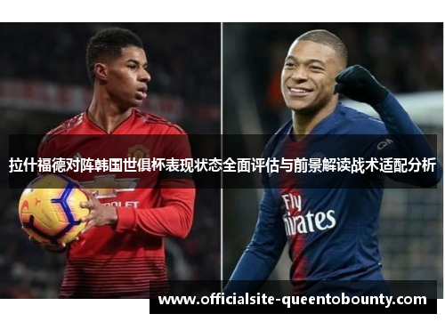 拉什福德对阵韩国世俱杯表现状态全面评估与前景解读战术适配分析